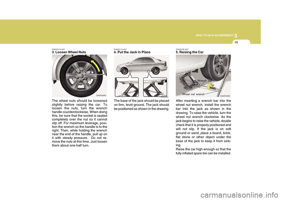 Hyundai Accent 2011 Owners Manual 3
WHAT TO DO IN AN EMERGENCY
13
D060E01A-AAT4. Put the Jack in Place
The base of the jack should be placed
on firm, level ground. The jack should
be positioned as shown in the drawing.
1JBA6025
D060D0 Hyundai Accent 2011 Owners Manual 3
WHAT TO DO IN AN EMERGENCY
13
D060E01A-AAT4. Put the Jack in Place
The base of the jack should be placed
on firm, level ground. The jack should
be positioned as shown in the drawing.
1JBA6025
D060D0