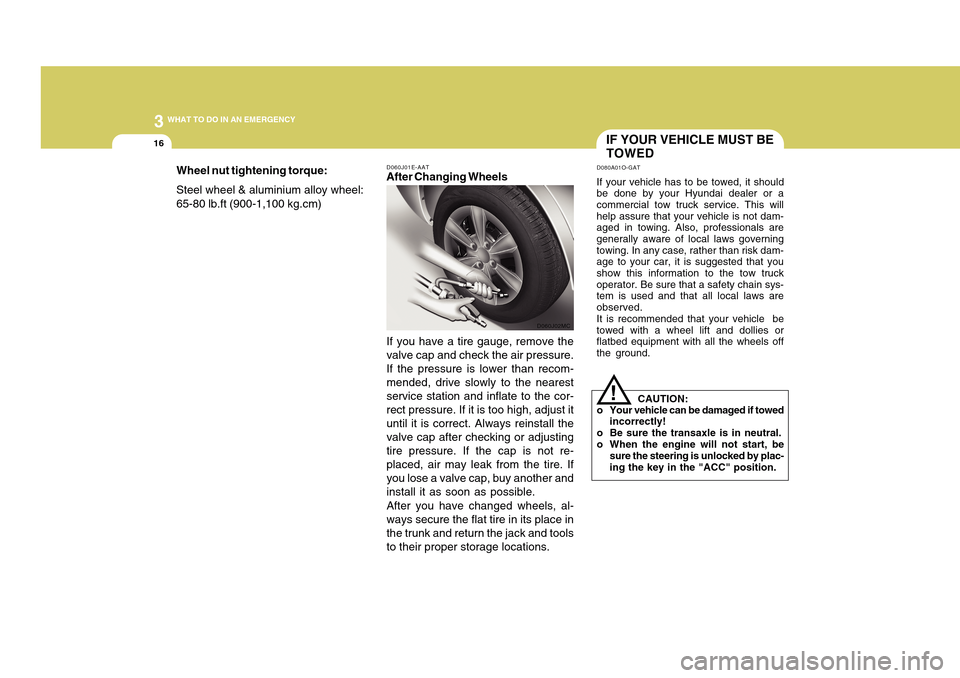 Hyundai Accent 2011 Owners Manual 316
WHAT TO DO IN AN EMERGENCY
D060J01E-AATAfter Changing Wheels
If you have a tire gauge, remove the
valve cap and check the air pressure.
If the pressure is lower than recom-
mended, drive slowly to Hyundai Accent 2011 Owners Manual 316
WHAT TO DO IN AN EMERGENCY
D060J01E-AATAfter Changing Wheels
If you have a tire gauge, remove the
valve cap and check the air pressure.
If the pressure is lower than recom-
mended, drive slowly to