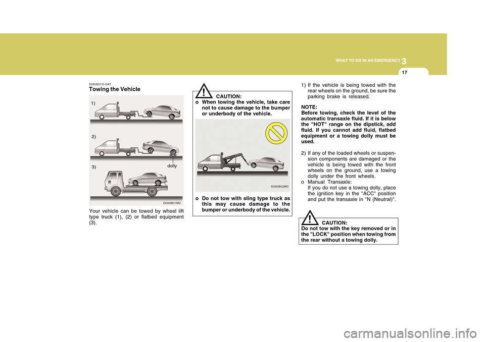 Hyundai Accent 2011 Owners Manual 3
WHAT TO DO IN AN EMERGENCY
17
CAUTION:
o When towing the vehicle, take care
not to cause damage to the bumper
or underbody of the vehicle.
!
1) If the vehicle is being towed with the
rear wheels on Hyundai Accent 2011 Owners Manual 3
WHAT TO DO IN AN EMERGENCY
17
CAUTION:
o When towing the vehicle, take care
not to cause damage to the bumper
or underbody of the vehicle.
!
1) If the vehicle is being towed with the
rear wheels on