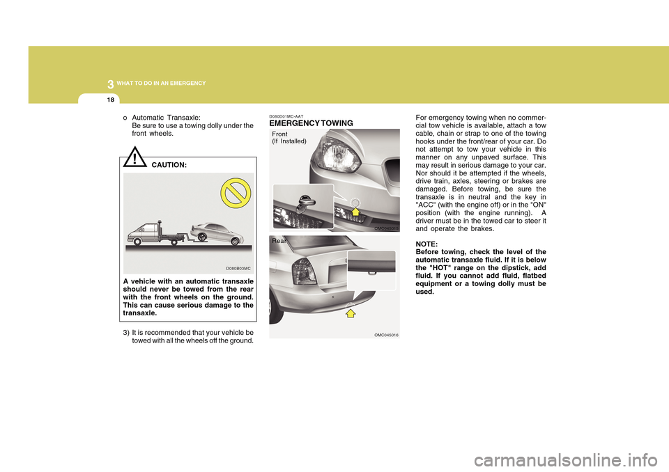 Hyundai Accent 2011 Owners Manual 318
WHAT TO DO IN AN EMERGENCY
D080D01MC-AATEMERGENCY TOWING
For emergency towing when no commer-
cial tow vehicle is available, attach a tow
cable, chain or strap to one of the towing
hooks under the Hyundai Accent 2011 Owners Manual 318
WHAT TO DO IN AN EMERGENCY
D080D01MC-AATEMERGENCY TOWING
For emergency towing when no commer-
cial tow vehicle is available, attach a tow
cable, chain or strap to one of the towing
hooks under the