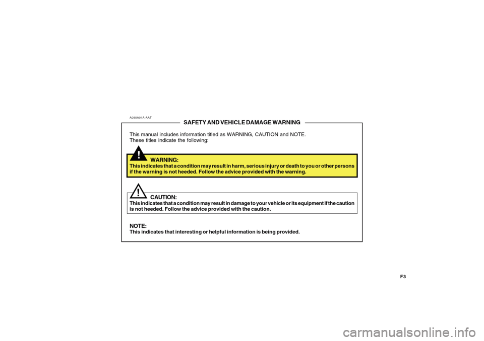 Hyundai Accent 2011  Owners Manual F3
!
A090A01A-AAT
SAFETY AND VEHICLE DAMAGE WARNING
This manual includes information titled as WARNING, CAUTION and NOTE.
These titles indicate the following:
WARNING:
This indicates that a condition 