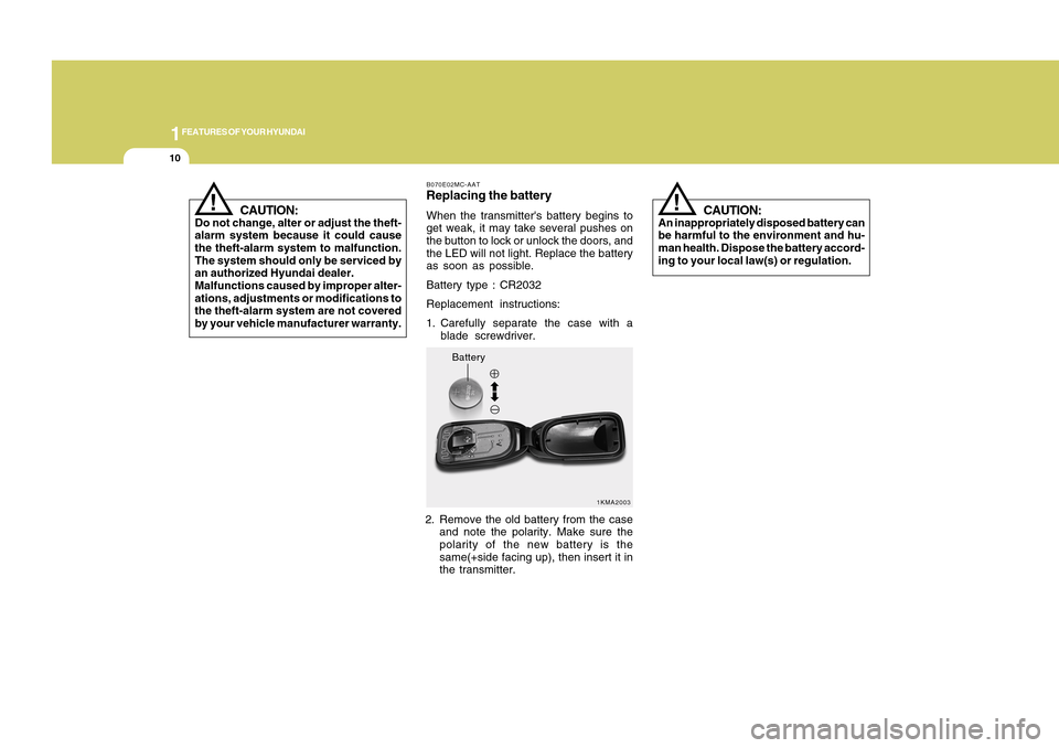Hyundai Accent 2011 Owners Guide 1FEATURES OF YOUR HYUNDAI10
Battery
1KMA2003 B070E02MC-AAT
Replacing the batteryWhen the transmitters battery begins to
get weak, it may take several pushes on
the button to lock or unlock the doors, Hyundai Accent 2011 Owners Guide 1FEATURES OF YOUR HYUNDAI10
Battery
1KMA2003 B070E02MC-AAT
Replacing the batteryWhen the transmitters battery begins to
get weak, it may take several pushes on
the button to lock or unlock the doors,