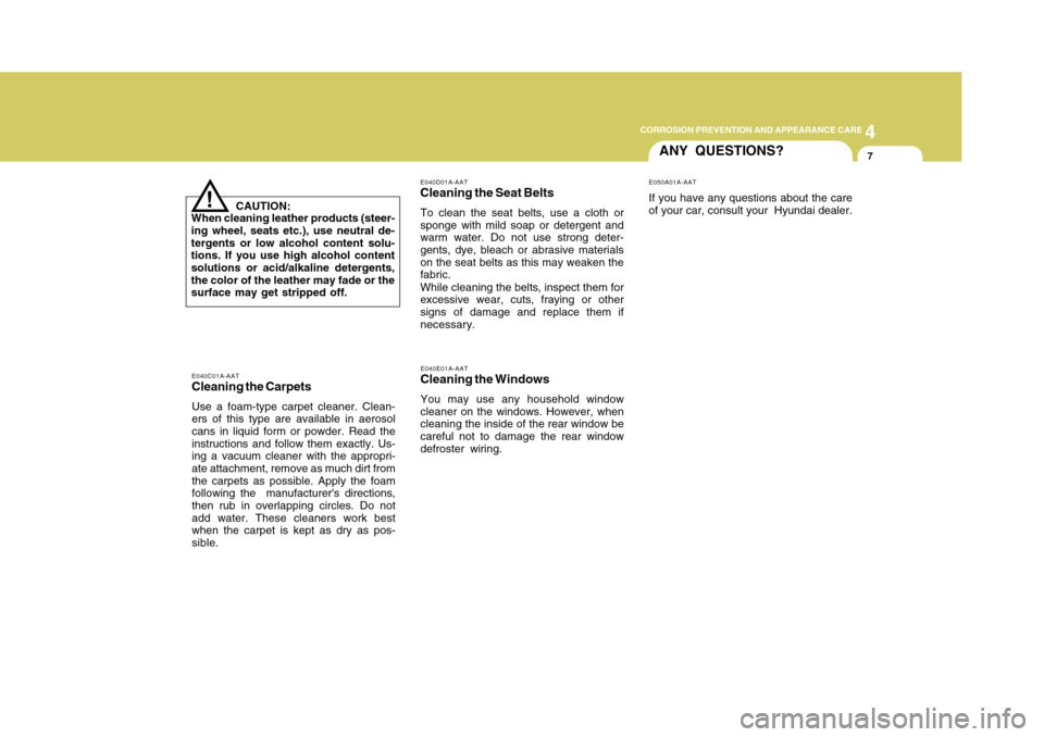 Hyundai Accent 2011  Owners Manual 4
CORROSION PREVENTION AND APPEARANCE CARE
4
CORROSION PREVENTION AND APPEARANCE CARE
7
ANY QUESTIONS?E050A01A-AATIf you have any questions about the care
of your car, consult your  Hyundai dealer.
E0