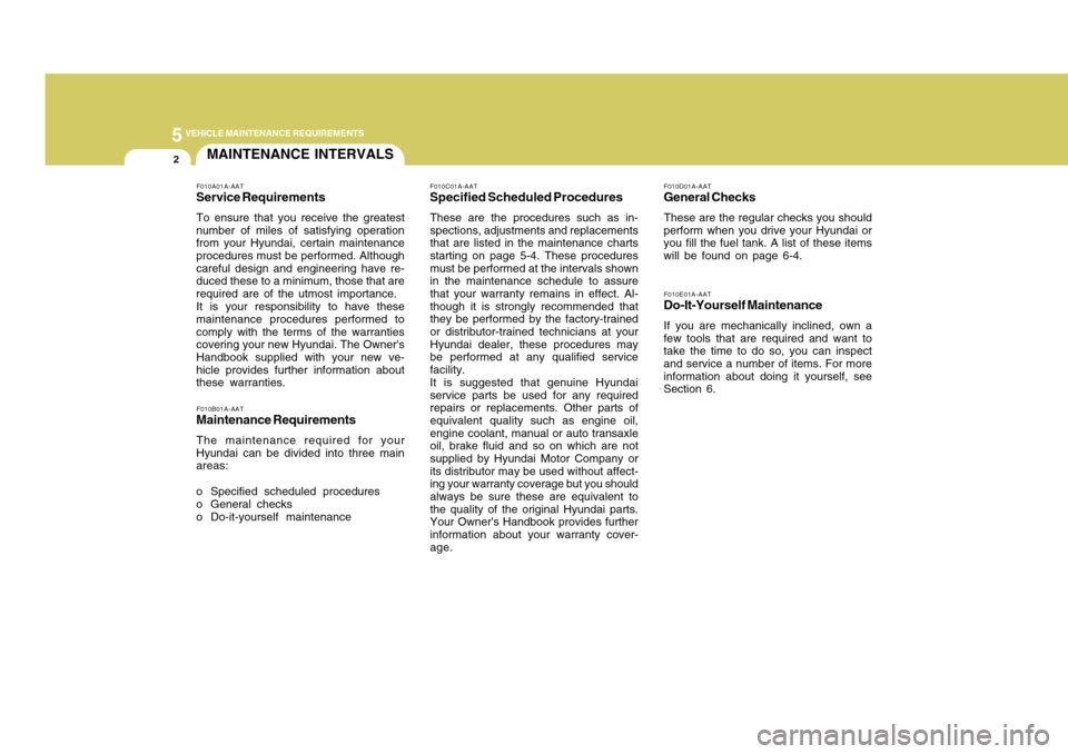 Hyundai Accent 2011 Owners Manual 5
VEHICLE MAINTENANCE REQUIREMENTS2
MAINTENANCE INTERVALSF010B01A-AATMaintenance RequirementsThe maintenance required for your
Hyundai can be divided into three main
areas:
o Specified scheduled proce Hyundai Accent 2011 Owners Manual 5
VEHICLE MAINTENANCE REQUIREMENTS2
MAINTENANCE INTERVALSF010B01A-AATMaintenance RequirementsThe maintenance required for your
Hyundai can be divided into three main
areas:
o Specified scheduled proce