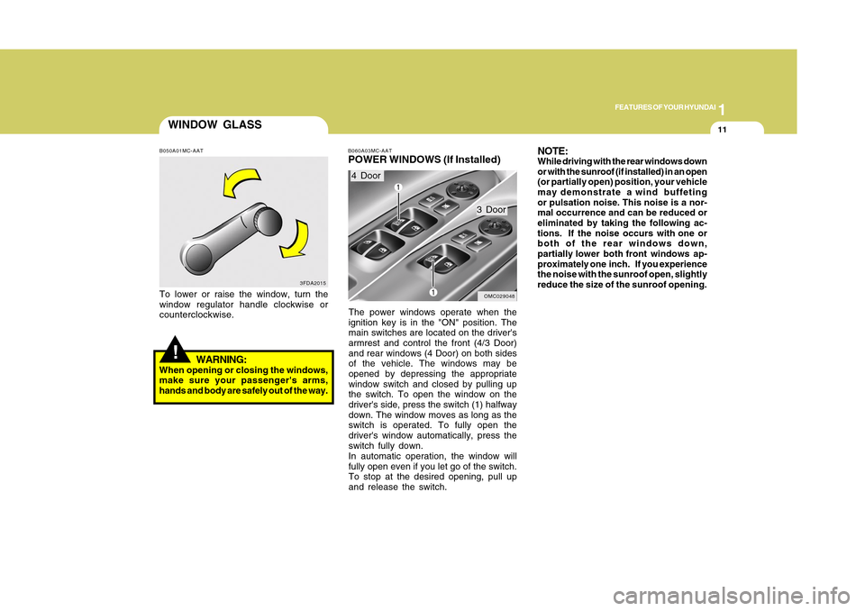 Hyundai Accent 2011  Owners Manual 1
FEATURES OF YOUR HYUNDAI
111
FEATURES OF YOUR HYUNDAI
11
WINDOW GLASS!
3FDA2015 B050A01MC-AAT
To lower or raise the window, turn the
window regulator handle clockwise or
counterclockwise.
WARNING:
W