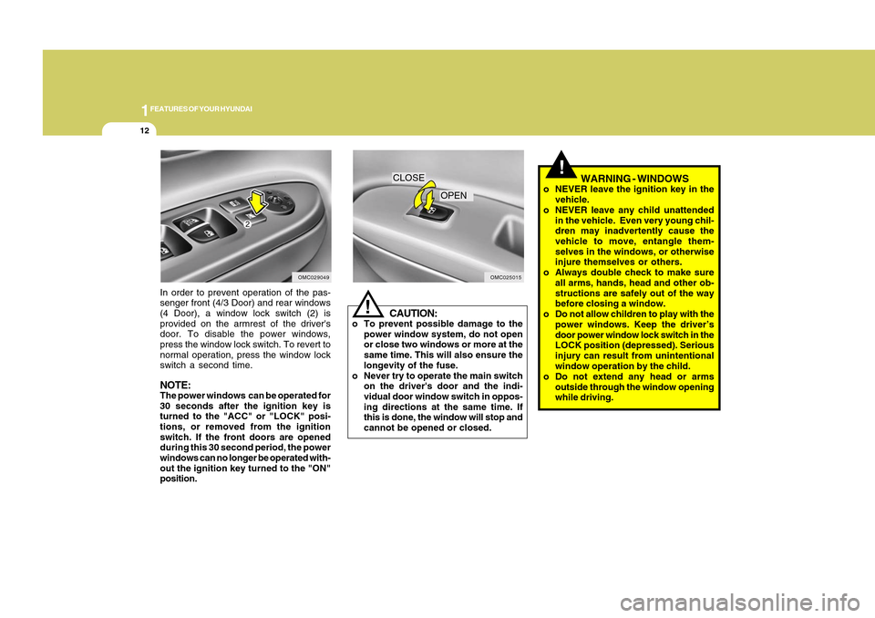 Hyundai Accent 2011  Owners Manual 1FEATURES OF YOUR HYUNDAI12
OMC025015
CLOSE
OPEN
OMC029049
In order to prevent operation of the pas-
senger front (4/3 Door) and rear windows
(4 Door), a window lock switch (2) is
provided on the armr