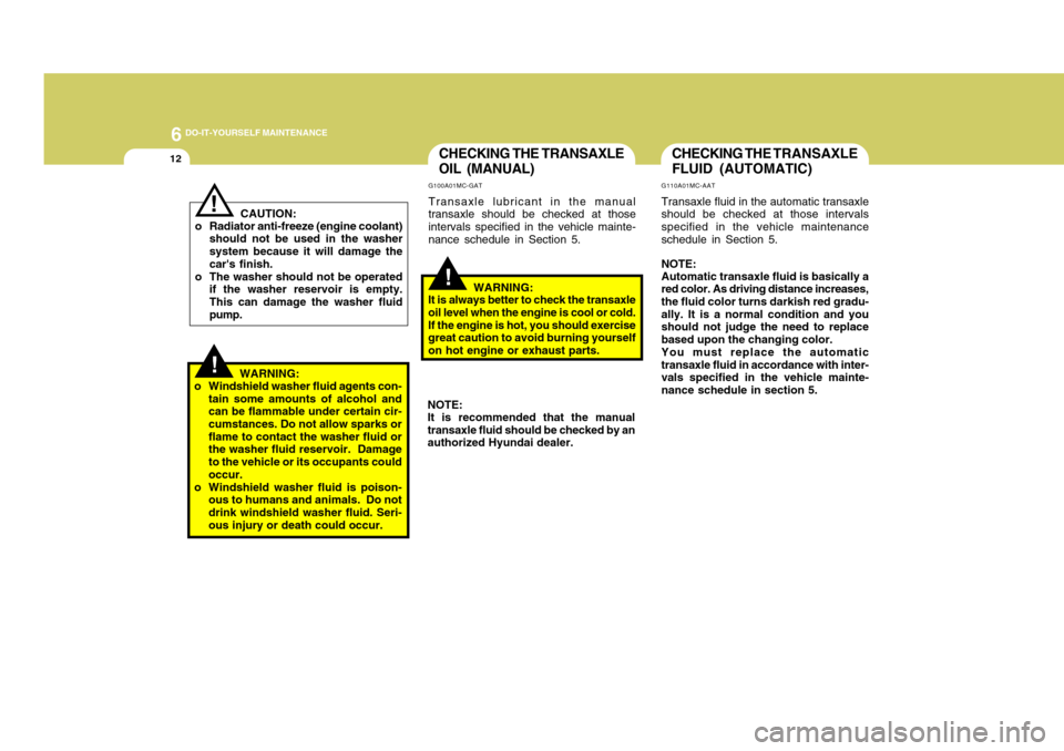 Hyundai Accent 2011 Owners Manual 6
DO-IT-YOURSELF MAINTENANCE
12
!
G100A01MC-GATTransaxle lubricant in the manual
transaxle should be checked at those
intervals specified in the vehicle mainte-
nance schedule in Section 5.
!CHECKING Hyundai Accent 2011 Owners Manual 6
DO-IT-YOURSELF MAINTENANCE
12
!
G100A01MC-GATTransaxle lubricant in the manual
transaxle should be checked at those
intervals specified in the vehicle mainte-
nance schedule in Section 5.
!CHECKING