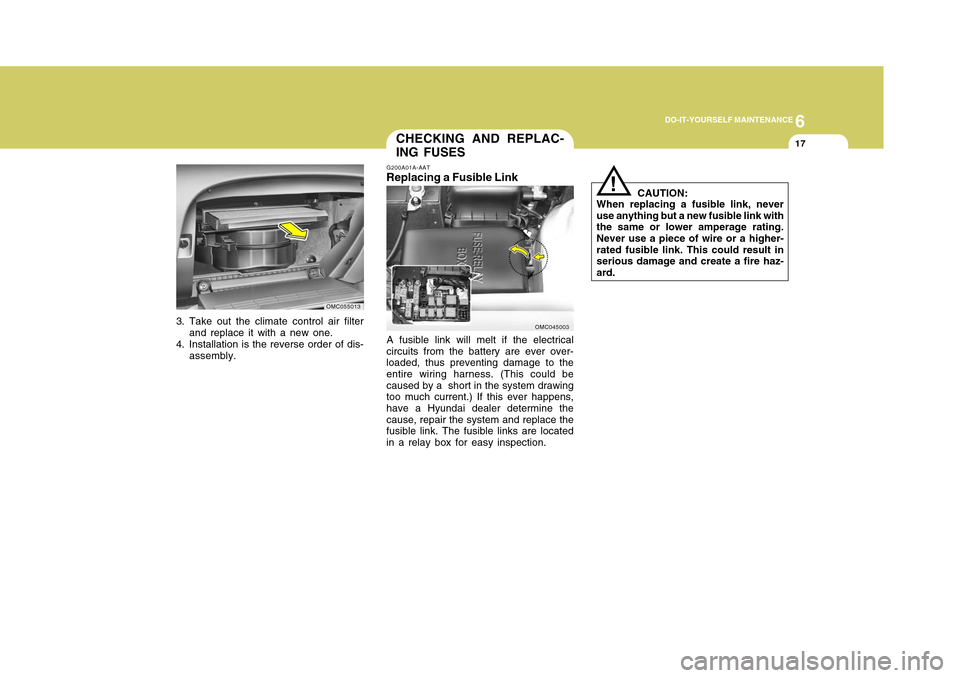 Hyundai Accent 2011  Owners Manual 6
DO-IT-YOURSELF MAINTENANCE
17
3. Take out the climate control air filter
and replace it with a new one.
4. Installation is the reverse order of dis-
assembly.
OMC055013
G200A01A-AATReplacing a Fusib