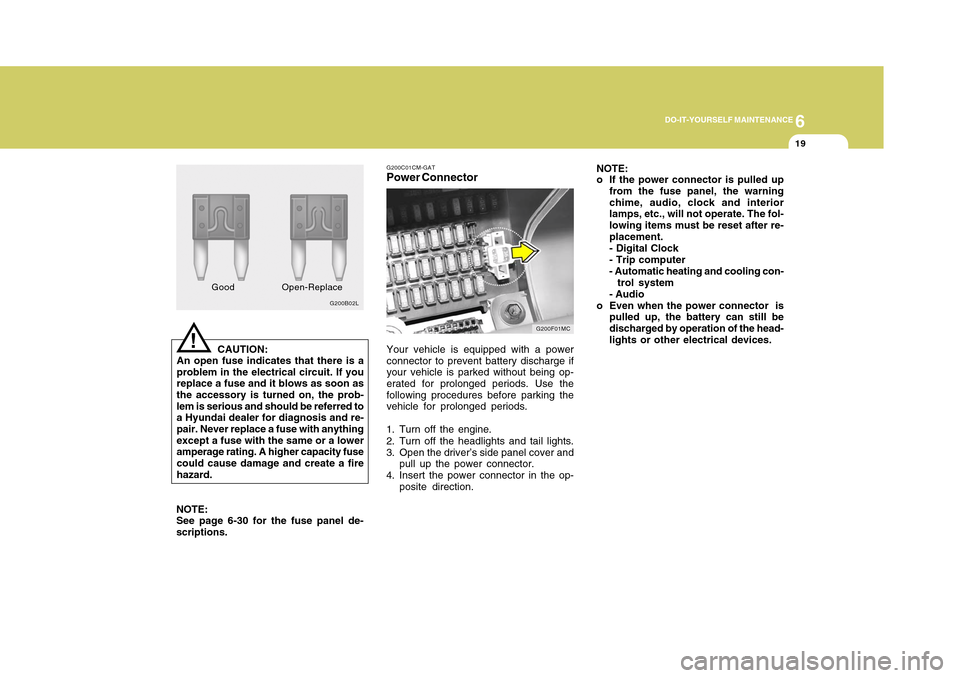 Hyundai Accent 2011 Owners Manual 6
DO-IT-YOURSELF MAINTENANCE
19
CAUTION:
An open fuse indicates that there is a
problem in the electrical circuit. If you
replace a fuse and it blows as soon as
the accessory is turned on, the prob-
l Hyundai Accent 2011 Owners Manual 6
DO-IT-YOURSELF MAINTENANCE
19
CAUTION:
An open fuse indicates that there is a
problem in the electrical circuit. If you
replace a fuse and it blows as soon as
the accessory is turned on, the prob-
l