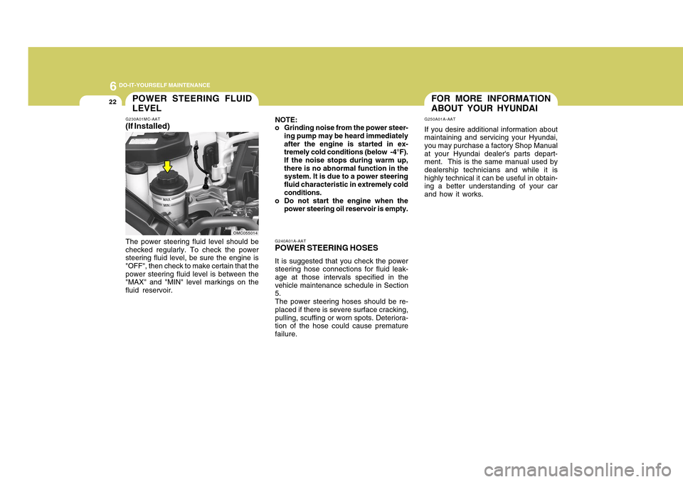 Hyundai Accent 2011 Owners Manual 6
DO-IT-YOURSELF MAINTENANCE
22
G240A01A-AATPOWER STEERING HOSESIt is suggested that you check the power
steering hose connections for fluid leak-
age at those intervals specified in the
vehicle maint Hyundai Accent 2011 Owners Manual 6
DO-IT-YOURSELF MAINTENANCE
22
G240A01A-AATPOWER STEERING HOSESIt is suggested that you check the power
steering hose connections for fluid leak-
age at those intervals specified in the
vehicle maint