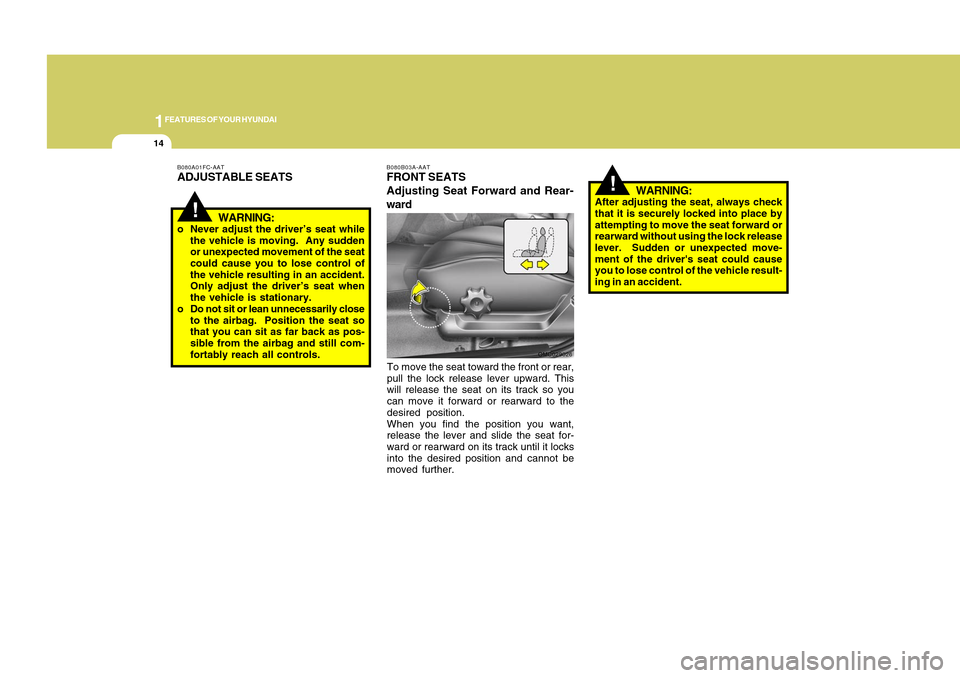 Hyundai Accent 2011 User Guide 1FEATURES OF YOUR HYUNDAI14
To move the seat toward the front or rear,
pull the lock release lever upward. This
will release the seat on its track so you
can move it forward or rearward to the
desired