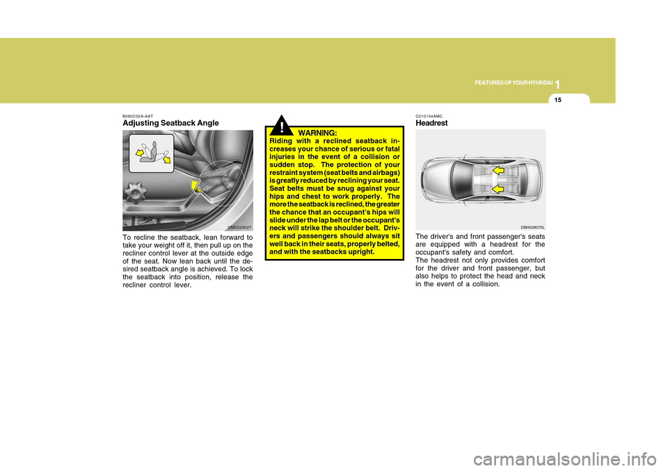 Hyundai Accent 2011 User Guide 1
FEATURES OF YOUR HYUNDAI
151
FEATURES OF YOUR HYUNDAI
15
B080C02A-AATAdjusting Seatback AngleTo recline the seatback, lean forward to
take your weight off it, then pull up on the
recliner control le