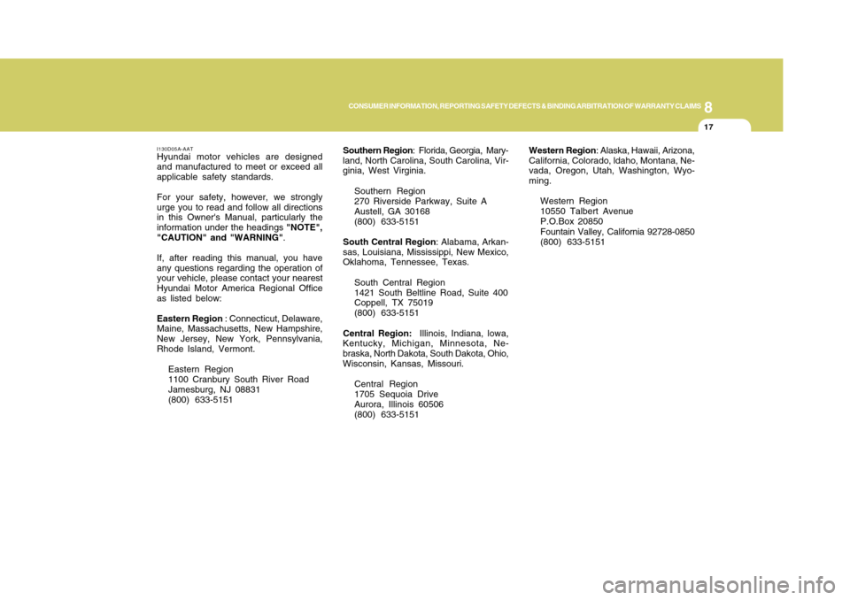 Hyundai Accent 2011  Owners Manual 8
CONSUMER INFORMATION, REPORTING SAFETY DEFECTS & BINDING ARBITRATION OF WARRANTY CLAIMS
17
Southern Region:  Florida, Georgia,  Mary-
land, North Carolina, South Carolina, Vir-
ginia, West Virginia.