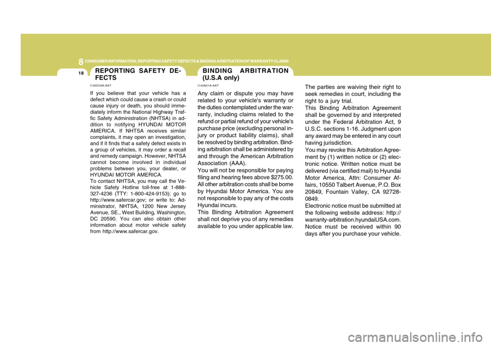 Hyundai Accent 2011  Owners Manual 8
CONSUMER INFORMATION, REPORTING SAFETY DEFECTS & BINDING ARBITRATION OF WARRANTY CLAIMS
18
I140A01A-AATAny claim or dispute you may have
related to your vehicles warranty or
the duties contemplated