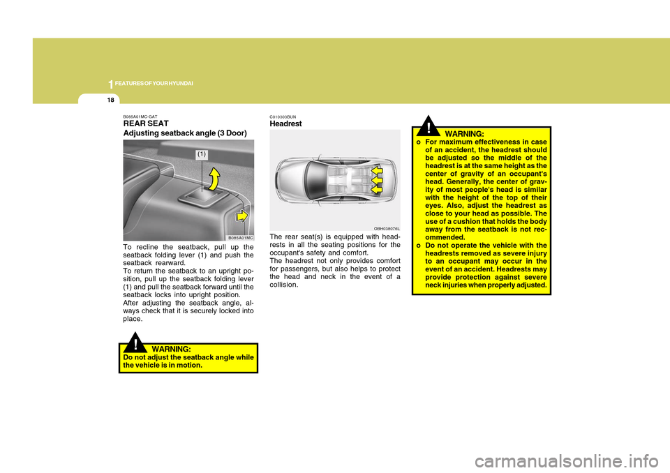 Hyundai Accent 2011 User Guide 1FEATURES OF YOUR HYUNDAI18
B085A01MC-GATREAR SEAT
Adjusting seatback angle (3 Door)To recline the seatback, pull up the
seatback folding lever (1) and push the
seatback rearward.
To return the seatba