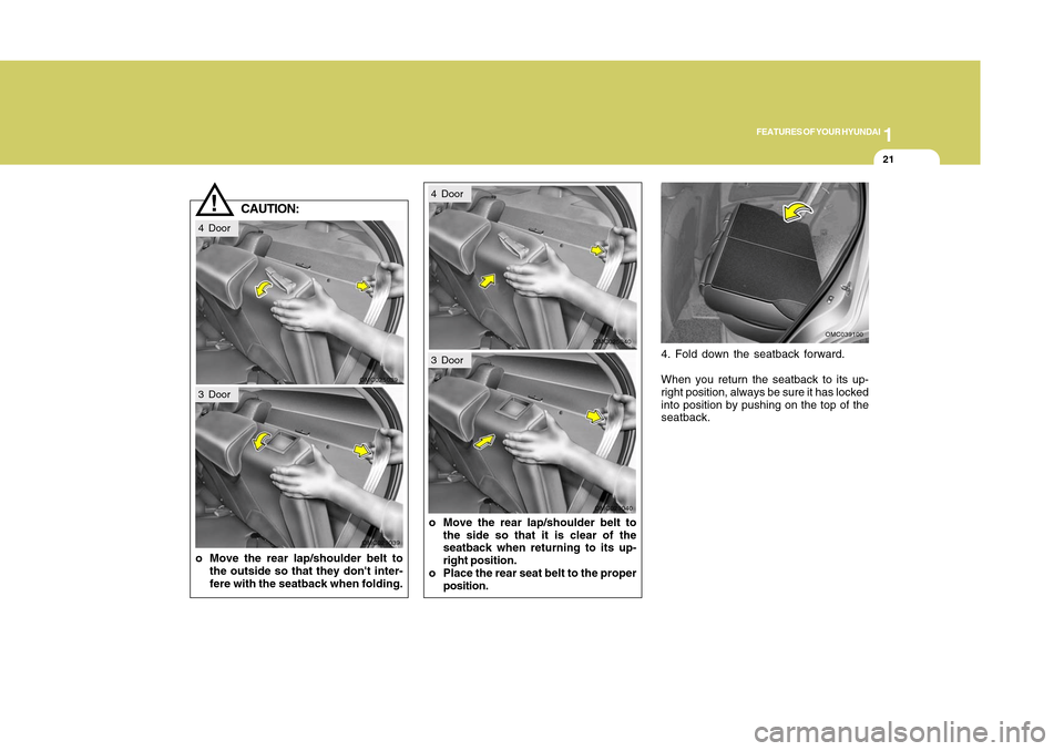Hyundai Accent 2011 Owners Guide 1
FEATURES OF YOUR HYUNDAI
211
FEATURES OF YOUR HYUNDAI
21
!
CAUTION:
o Move the rear lap/shoulder belt to
the outside so that they dont inter-
fere with the seatback when folding.o Move the rear lap Hyundai Accent 2011 Owners Guide 1
FEATURES OF YOUR HYUNDAI
211
FEATURES OF YOUR HYUNDAI
21
!
CAUTION:
o Move the rear lap/shoulder belt to
the outside so that they dont inter-
fere with the seatback when folding.o Move the rear lap