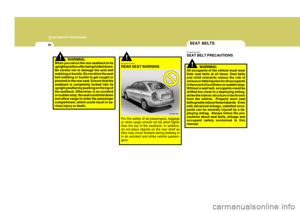 Hyundai Accent 2011 Owners Guide 1FEATURES OF YOUR HYUNDAI22
SEAT BELTS
B140A01S-AATREAR SEAT WARNINGFor the safety of all passengers, luggage
or other cargo should not be piled higher
than the top of the seatback. In addition,
do no Hyundai Accent 2011 Owners Guide 1FEATURES OF YOUR HYUNDAI22
SEAT BELTS
B140A01S-AATREAR SEAT WARNINGFor the safety of all passengers, luggage
or other cargo should not be piled higher
than the top of the seatback. In addition,
do no