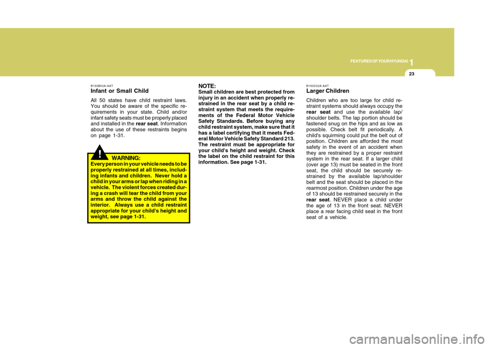 Hyundai Accent 2011 Owners Guide 1
FEATURES OF YOUR HYUNDAI
231
FEATURES OF YOUR HYUNDAI
23
!
B150B03A-AATInfant or Small ChildAll 50 states have child restraint laws.
You should be aware of the specific re-
quirements in your state. Hyundai Accent 2011 Owners Guide 1
FEATURES OF YOUR HYUNDAI
231
FEATURES OF YOUR HYUNDAI
23
!
B150B03A-AATInfant or Small ChildAll 50 states have child restraint laws.
You should be aware of the specific re-
quirements in your state.