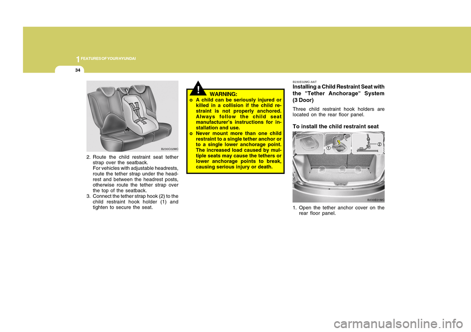 Hyundai Accent 2011 Service Manual 1FEATURES OF YOUR HYUNDAI34
B230E02MC-AATInstalling a Child Restraint Seat with
the "Tether Anchorage" System
(3 Door)Three child restraint hook holders are
located on the rear floor panel.To install 