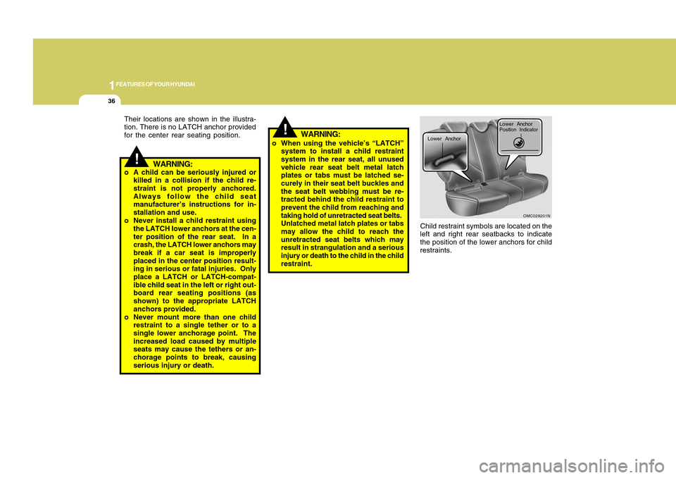 Hyundai Accent 2011 Service Manual 1FEATURES OF YOUR HYUNDAI36
Child restraint symbols are located on the
left and right rear seatbacks to indicate
the position of the lower anchors for child
restraints.
OMC029201N
Lower Anchor
Lower A