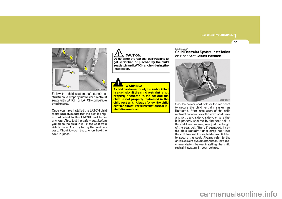Hyundai Accent 2011 Service Manual 1
FEATURES OF YOUR HYUNDAI
371
FEATURES OF YOUR HYUNDAI
37
Follow the child seat manufacturers in-
structions to properly install child restraint
seats with LATCH or LATCH-compatible
attachments.
Onc