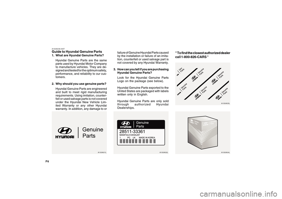 Hyundai Accent 2011 Owners Manual F6
A100A03A-AATGuide to Hyundai Genuine Parts1. What are Hyundai Genuine Parts?
Hyundai Genuine Parts are the same
parts used by Hyundai Motor Company
to manufacture vehicles. They are de-
signed and Hyundai Accent 2011 Owners Manual F6
A100A03A-AATGuide to Hyundai Genuine Parts1. What are Hyundai Genuine Parts?
Hyundai Genuine Parts are the same
parts used by Hyundai Motor Company
to manufacture vehicles. They are de-
signed and