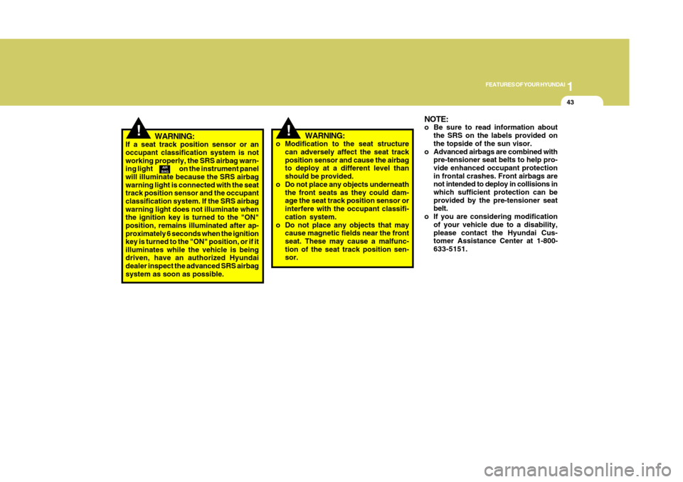 Hyundai Accent 2011  Owners Manual 1
FEATURES OF YOUR HYUNDAI
431
FEATURES OF YOUR HYUNDAI
43
!
WARNING:
If a seat track position sensor or an
occupant classification system is not
working properly, the SRS airbag warn-
ing light      