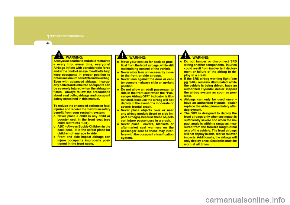 Hyundai Accent 2011  Owners Manual 1FEATURES OF YOUR HYUNDAI44
!
WARNING:
o Move your seat as far back as prac-
tical from the front airbags, while still
maintaining control of the vehicle.
o Never sit or lean unnecessarily close
to th