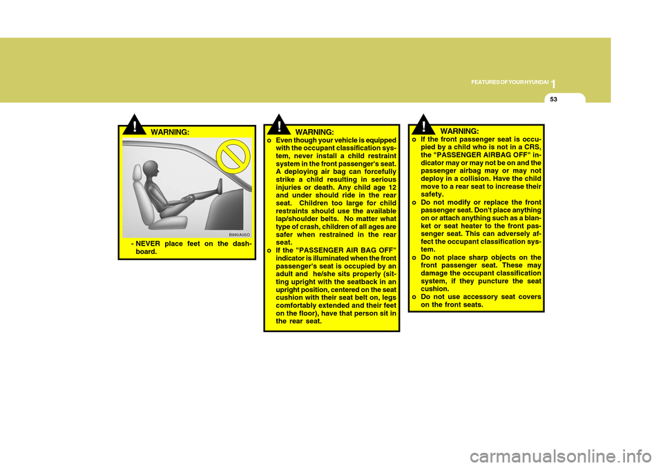 Hyundai Accent 2011 Repair Manual 1
FEATURES OF YOUR HYUNDAI
531
FEATURES OF YOUR HYUNDAI
53
!
WARNING:
!
!
WARNING:
o Even though your vehicle is equipped
with the occupant classification sys-
tem, never install a child restraint
sys
