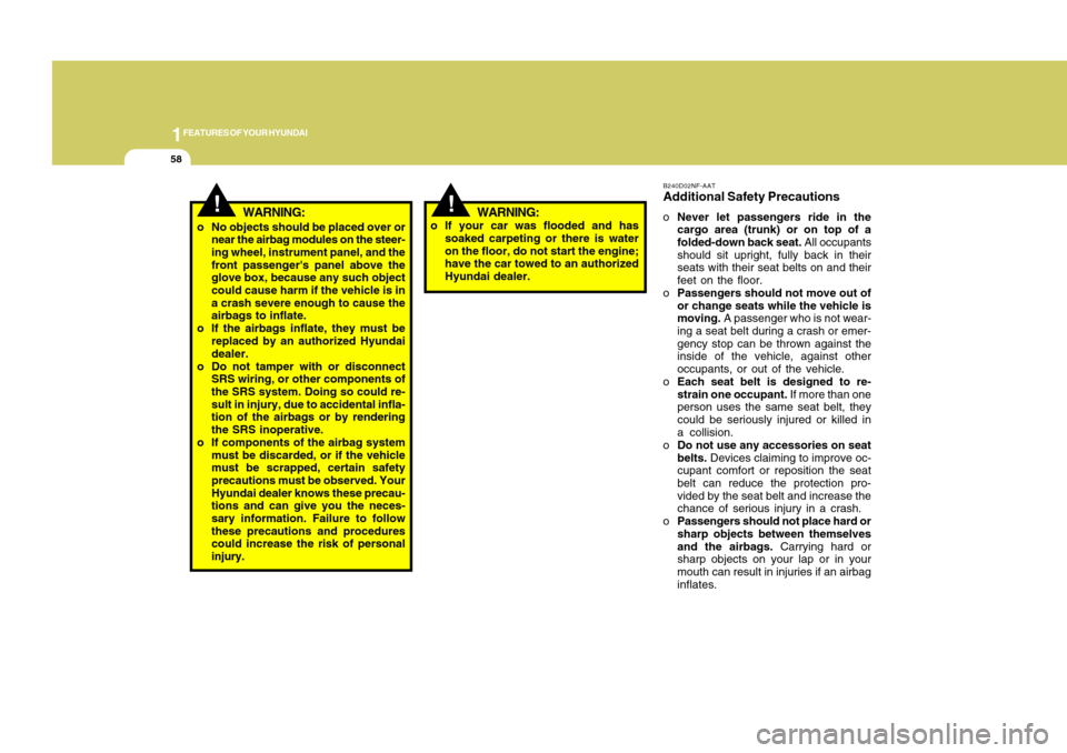 Hyundai Accent 2011 Repair Manual 1FEATURES OF YOUR HYUNDAI58
B240D02NF-AATAdditional Safety PrecautionsoNever let passengers ride in the
cargo area (trunk) or on top of a
folded-down back seat. All occupants
should sit upright, fully