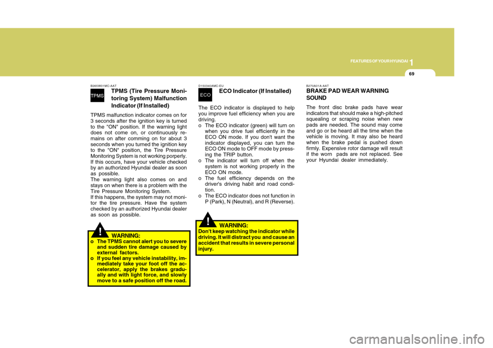 Hyundai Accent 2011  Owners Manual 1
FEATURES OF YOUR HYUNDAI
691
FEATURES OF YOUR HYUNDAI
69
!
B265W01MC-AAT
TPMS (Tire Pressure Moni-
toring System) Malfunction
Indicator (If Installed)
TPMS malfunction indicator comes on for
3 secon