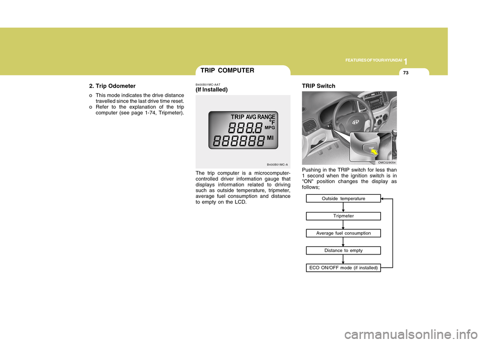 Hyundai Accent 2011  Owners Manual 1
FEATURES OF YOUR HYUNDAI
731
FEATURES OF YOUR HYUNDAI
73
2. Trip Odometero This mode indicates the drive distance
travelled since the last drive time reset.
o Refer to the explanation of the trip
co