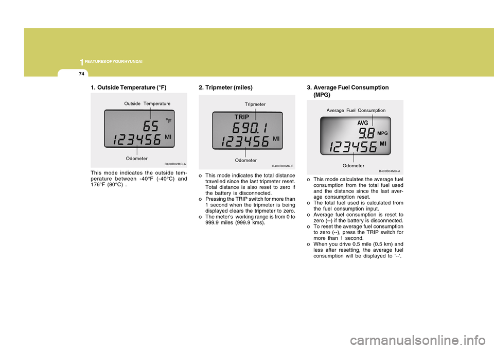 Hyundai Accent 2011  Owners Manual 1FEATURES OF YOUR HYUNDAI74
3. Average Fuel Consumption
(MPG)
B400B04MC-A
o This mode calculates the average fuel
consumption from the total fuel used
and the distance since the last aver-
age consump