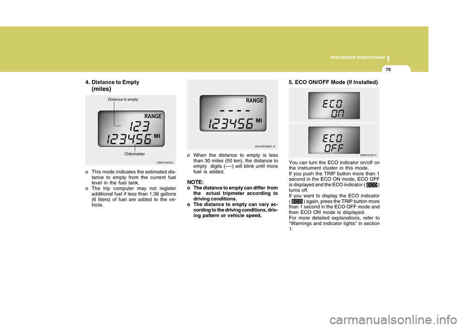 Hyundai Accent 2011  Owners Manual 1
FEATURES OF YOUR HYUNDAI
751
FEATURES OF YOUR HYUNDAI
75
4. Distance to Empty
(miles)
o This mode indicates the estimated dis-
tance to empty from the current fuel
level in the fuel tank.
o The trip