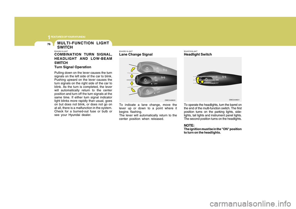 Hyundai Accent 2011 Manual Online 1FEATURES OF YOUR HYUNDAI76
To operate the headlights, turn the barrel on
the end of the multi-function switch. The first
position turns on the parking lights, side-
lights, tail lights and instrument Hyundai Accent 2011 Manual Online 1FEATURES OF YOUR HYUNDAI76
To operate the headlights, turn the barrel on
the end of the multi-function switch. The first
position turns on the parking lights, side-
lights, tail lights and instrument