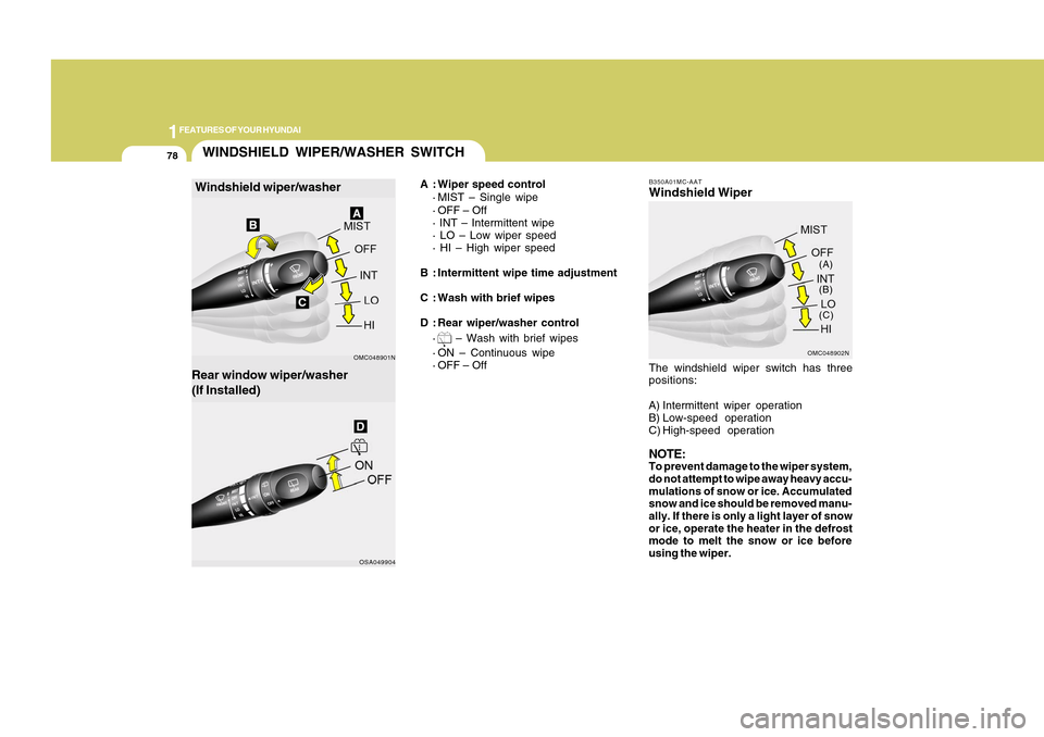 Hyundai Accent 2011 Manual Online 1FEATURES OF YOUR HYUNDAI78
B350A01MC-AATWindshield Wiper
OMC048902N(A)
(B)
(C)
The windshield wiper switch has three
positions:
A) Intermittent wiper operation
B) Low-speed operation
C) High-speed op Hyundai Accent 2011 Manual Online 1FEATURES OF YOUR HYUNDAI78
B350A01MC-AATWindshield Wiper
OMC048902N(A)
(B)
(C)
The windshield wiper switch has three
positions:
A) Intermittent wiper operation
B) Low-speed operation
C) High-speed op