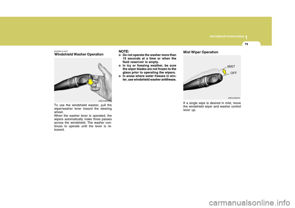 Hyundai Accent 2011  Owners Manual 1
FEATURES OF YOUR HYUNDAI
791
FEATURES OF YOUR HYUNDAI
79
B350B01A-AATWindshield Washer OperationTo use the windshield washer, pull the
wiper/washer lever toward the steering
wheel.
When the washer l