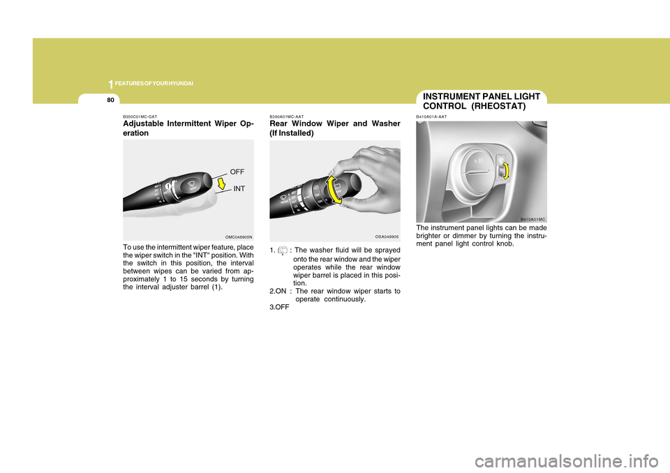 Hyundai Accent 2011  Owners Manual 1FEATURES OF YOUR HYUNDAI80
B390A01MC-AATRear Window Wiper and Washer
(If Installed)1. 
 : The washer fluid will be sprayed
onto the rear window and the wiper
operates while the rear window
wiper barr