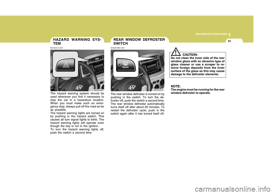 Hyundai Accent 2011 Owners Manual 1
FEATURES OF YOUR HYUNDAI
811
FEATURES OF YOUR HYUNDAI
81
HAZARD WARNING SYS-
TEMB370A01A-AATThe hazard warning system should be
used whenever you find it necessary to
stop the car in a hazardous loc Hyundai Accent 2011 Owners Manual 1
FEATURES OF YOUR HYUNDAI
811
FEATURES OF YOUR HYUNDAI
81
HAZARD WARNING SYS-
TEMB370A01A-AATThe hazard warning system should be
used whenever you find it necessary to
stop the car in a hazardous loc