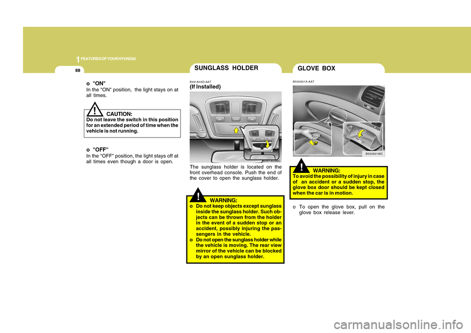 Hyundai Accent 2011 Owners Manual 1FEATURES OF YOUR HYUNDAI88
!GLOVE BOX
WARNING:
To avoid the possibility of injury in case
of an accident or a sudden stop, the
glove box door should be kept closed
when the car is in motion.B500A01A Hyundai Accent 2011 Owners Manual 1FEATURES OF YOUR HYUNDAI88
!GLOVE BOX
WARNING:
To avoid the possibility of injury in case
of an accident or a sudden stop, the
glove box door should be kept closed
when the car is in motion.B500A01A