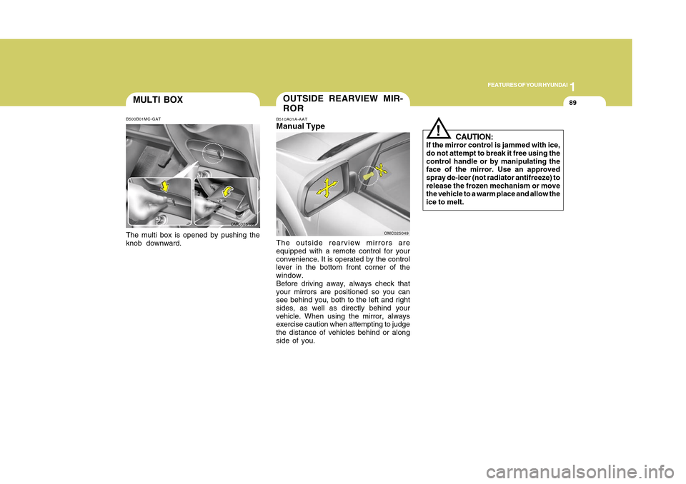 Hyundai Accent 2011  Owners Manual 1
FEATURES OF YOUR HYUNDAI
891
FEATURES OF YOUR HYUNDAI
89
MULTI BOXB500B01MC-GATThe multi box is opened by pushing the
knob downward.
OMC025105
CAUTION:
If the mirror control is jammed with ice,
do n