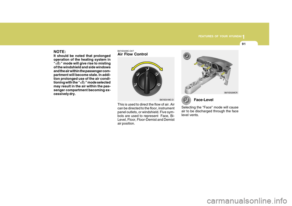 Hyundai Accent 2011  Owners Manual - RHD (UK. Australia) 1
FEATURES OF YOUR HYUNDAI
91
B670D02MCR
NOTE: It should be noted that prolonged operation of the heating system in "
" mode will give rise to misting
of the windshield and side windows and the air wi