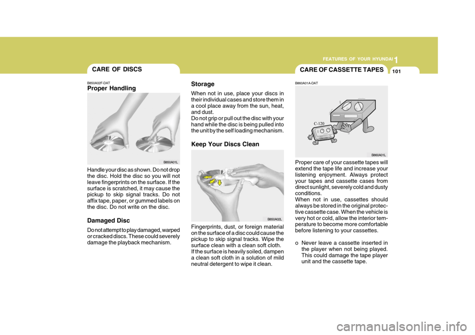 Hyundai Accent 2011  Owners Manual - RHD (UK. Australia) 1
FEATURES OF YOUR HYUNDAI
101CARE OF DISCS
Storage When not in use, place your discs in their individual cases and store them ina cool place away from the sun, heat, and dust. Do not grip or pull out