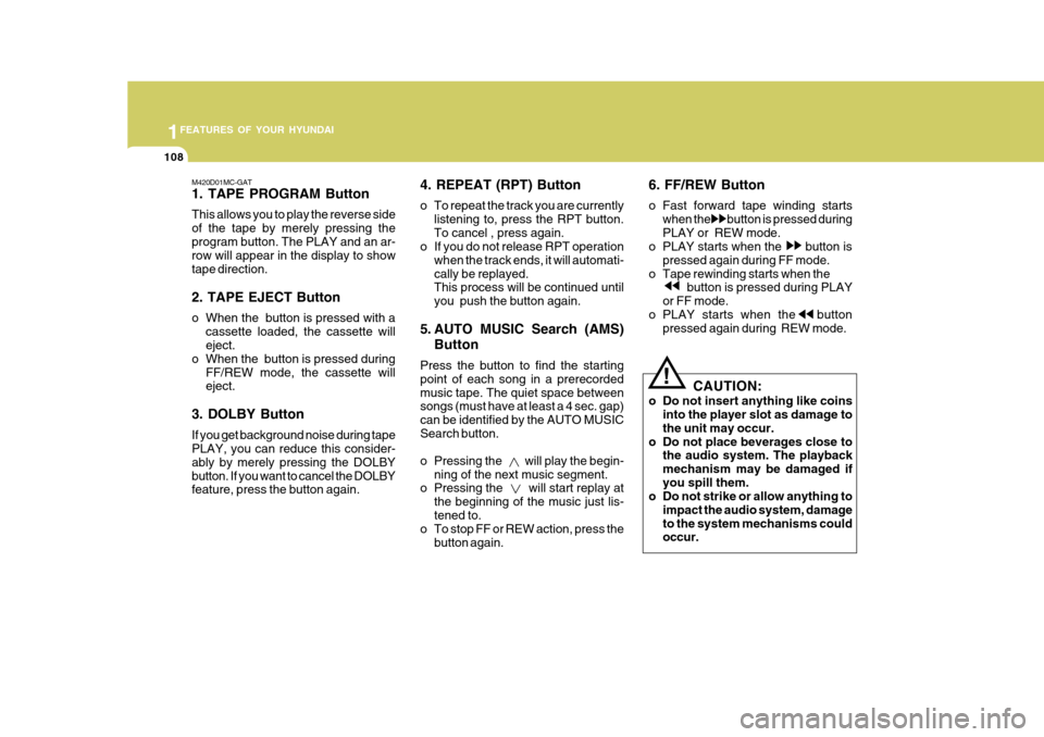 Hyundai Accent 2011  Owners Manual - RHD (UK. Australia) 1FEATURES OF YOUR HYUNDAI
108
M420D01MC-GAT 1. TAPE PROGRAM Button This allows you to play the reverse side of the tape by merely pressing theprogram button. The PLAY and an ar- row will appear in the