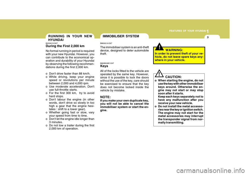 Hyundai Accent 2011   - RHD (UK. Australia) User Guide 1
FEATURES OF YOUR HYUNDAI
3IMMOBILISER SYSTEMRUNNING IN YOUR NEW HYUNDAI
B020A01S-DAT During the First 2,000 km No formal running in period is required with your new Hyundai. However, youcan contribu