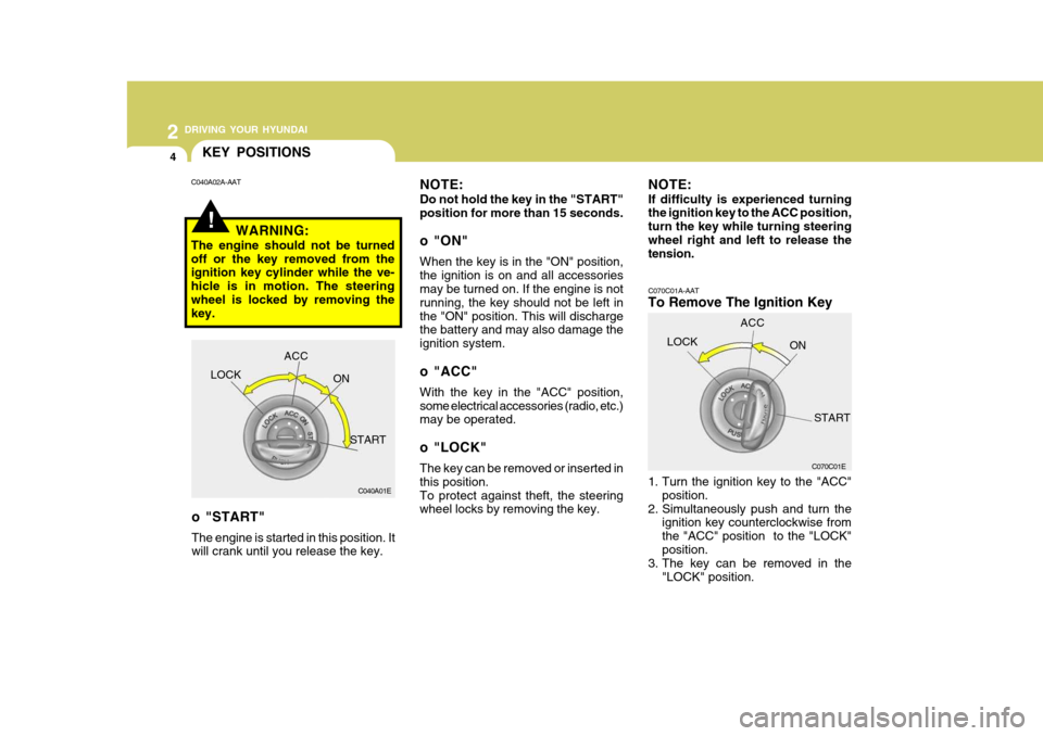 Hyundai Accent 2011 Owners Manual - RHD (UK. Australia) 2 DRIVING YOUR HYUNDAI
4
!
C040A01E
KEY POSITIONS
C070C01A-AAT
To Remove The Ignition Key
1. Turn the ignition key to the "ACC"position.
2. Simultaneously push and turn the ignition key counterclock Hyundai Accent 2011 Owners Manual - RHD (UK. Australia) 2 DRIVING YOUR HYUNDAI
4
!
C040A01E
KEY POSITIONS
C070C01A-AAT
To Remove The Ignition Key
1. Turn the ignition key to the "ACC"position.
2. Simultaneously push and turn the ignition key counterclock