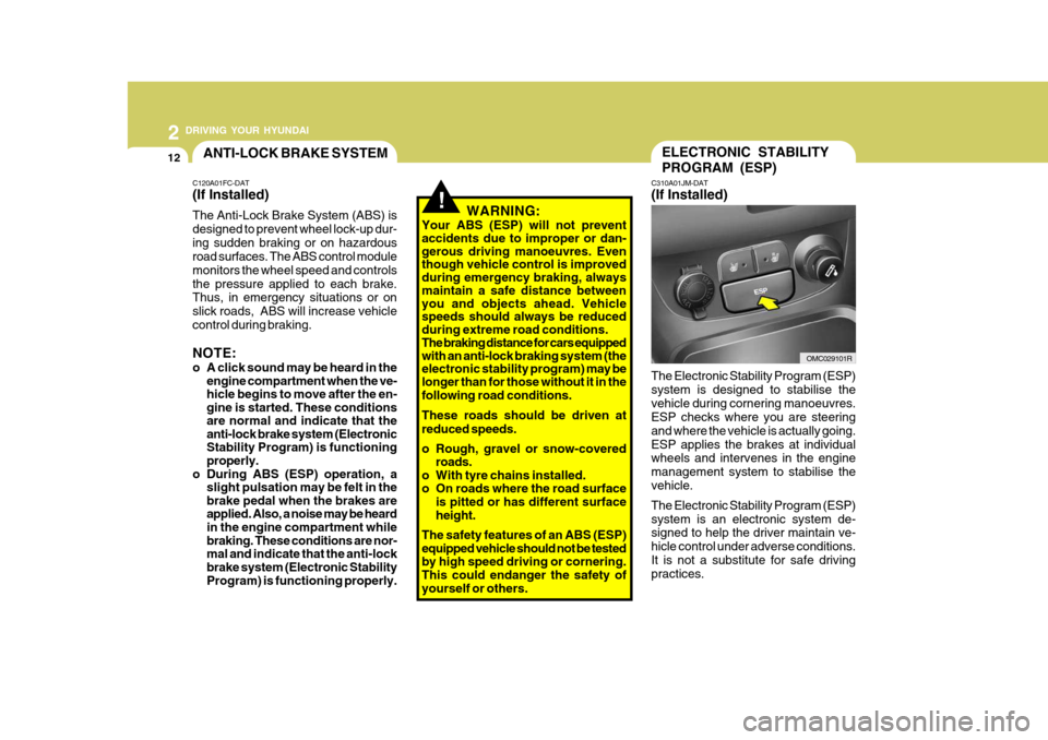 Hyundai Accent 2011 Owners Manual - RHD (UK. Australia) 2 DRIVING YOUR HYUNDAI
12ANTI-LOCK BRAKE SYSTEMELECTRONIC STABILITY PROGRAM (ESP)
C310A01JM-DAT (If Installed)
OMC029101R
The Electronic Stability Program (ESP) system is designed to stabilise thevehi Hyundai Accent 2011 Owners Manual - RHD (UK. Australia) 2 DRIVING YOUR HYUNDAI
12ANTI-LOCK BRAKE SYSTEMELECTRONIC STABILITY PROGRAM (ESP)
C310A01JM-DAT (If Installed)
OMC029101R
The Electronic Stability Program (ESP) system is designed to stabilise thevehi