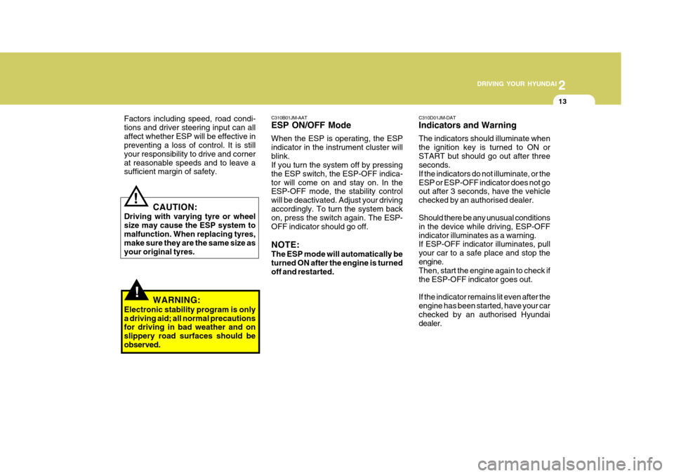 Hyundai Accent 2011  Owners Manual - RHD (UK. Australia) 2
 DRIVING YOUR HYUNDAI
13
2
 DRIVING YOUR HYUNDAI
13
C310B01JM-AAT ESP ON/OFF Mode When the ESP is operating, the ESP indicator in the instrument cluster willblink. If you turn the system off by pres