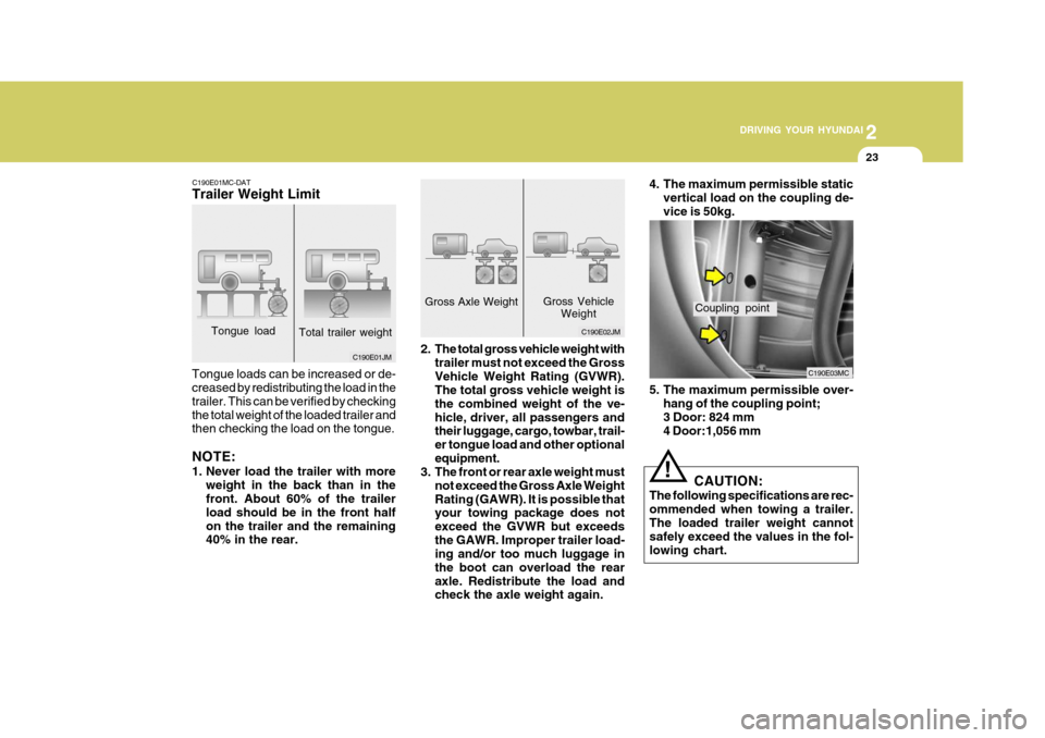 Hyundai Accent 2011  Owners Manual - RHD (UK. Australia) 2
 DRIVING YOUR HYUNDAI
23
2
 DRIVING YOUR HYUNDAI
23
C190E02JM
2. The total gross vehicle weight with trailer must not exceed the Gross Vehicle Weight Rating (GVWR). The total gross vehicle weight is