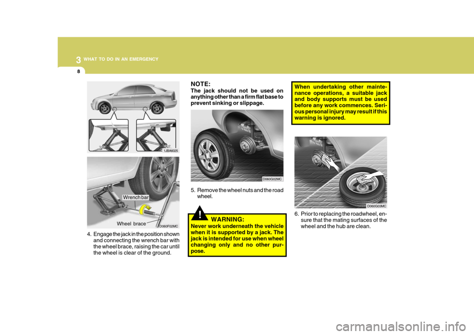 Hyundai Accent 2011 Owners Manual - RHD (UK. Australia) 3 WHAT TO DO IN AN EMERGENCY
8
!
4. Engage the jack in the position shown
and connecting the wrench bar with the wheel brace, raising the car until the wheel is clear of the ground. Wheel brace
NOTE: Hyundai Accent 2011 Owners Manual - RHD (UK. Australia) 3 WHAT TO DO IN AN EMERGENCY
8
!
4. Engage the jack in the position shown
and connecting the wrench bar with the wheel brace, raising the car until the wheel is clear of the ground. Wheel brace
NOTE: